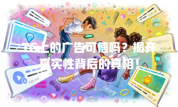 TG上的广告可信吗？揭开真实性背后的真相！ 二