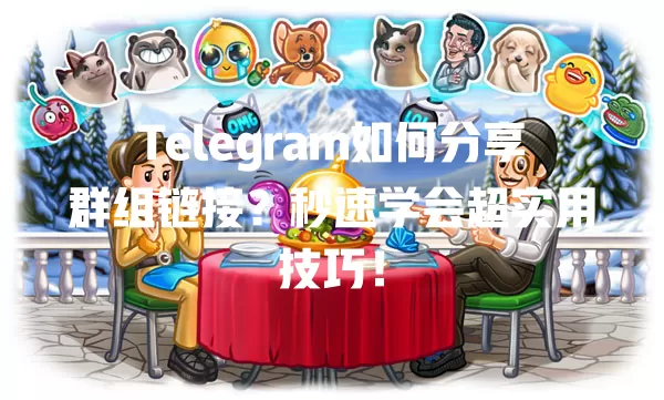 Telegram如何分享群组链接?秒速学会超实用技巧! 一