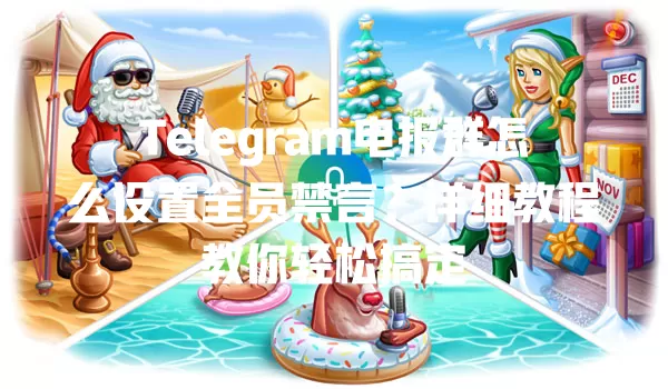 Telegram电报群怎么设置全员禁言？详细教程教你轻松搞定 二
