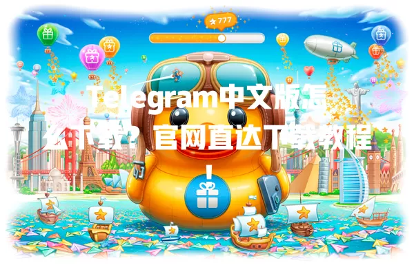 Telegram中文版怎么下载？官网直达下载教程！ 二