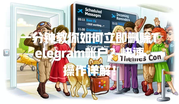 一分钟教你如何立即删除Telegram帐户?快速操作详解! 二
