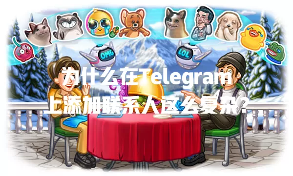 为什么在Telegram上添加联系人这么复杂？ 二