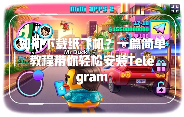 如何下载纸飞机？一篇简单教程带你轻松安装Telegram 二