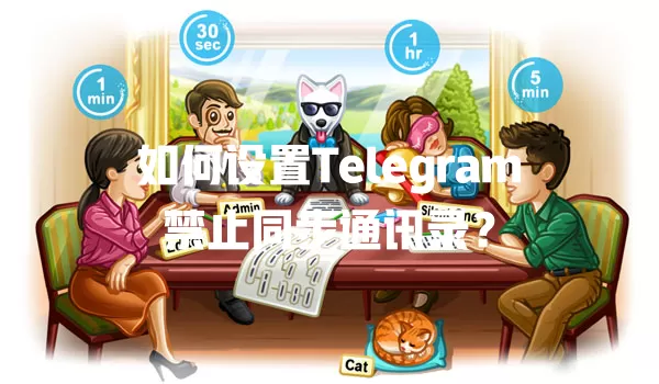 如何设置Telegram禁止同步通讯录？ 二