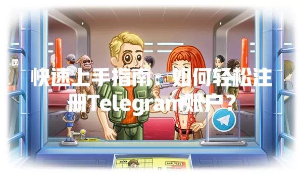 快速上手指南:如何轻松注册Telegram账户? 二