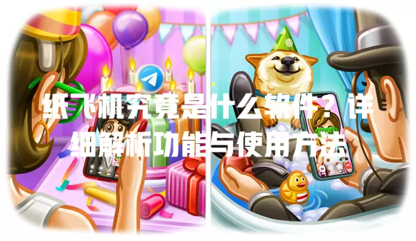纸飞机究竟是什么软件？详细解析功能与使用方法 二